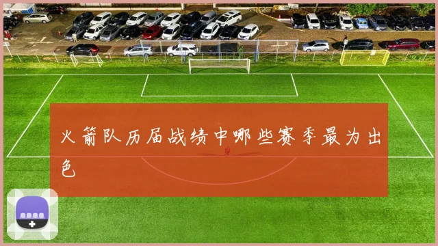 火箭队历届战绩中哪些赛季最为出色