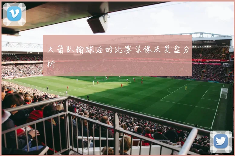 火箭队输球后的比赛录像及复盘分析