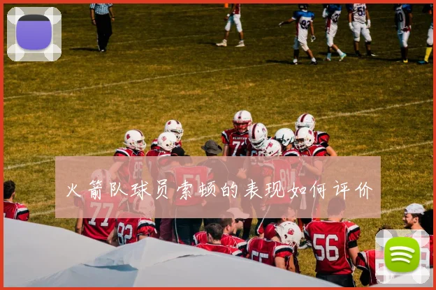 火箭队球员索顿的表现如何评价